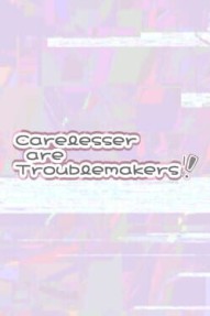 Carelesser are Troublemakers