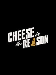 Cheese is the Reason