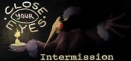 Close Your Eyes: Intermission