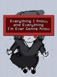Everything I Know, and Everything I'm Ever Gonna Know