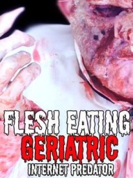 Flesh Eating Geriatric Internet Predator