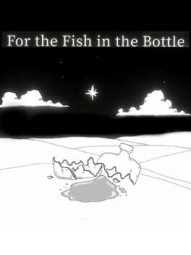 For the Fish in the Bottle