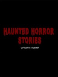 Haunted Horror Stories: Gone With The Wind
