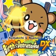 Kumakichi & Nyanzou Birth Destruction God DX