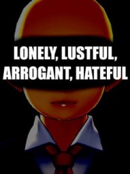 Lonley, Lustful, Arrogant, Hateful