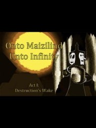Onto Maizilind Unto Infinity: Act I - Destruction's Wake