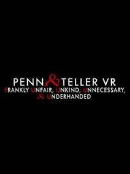 Penn and Teller VR: Frankly Unfair, Unkind, Unnecessary & Underhanded