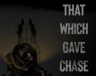 That Which Gave Chase