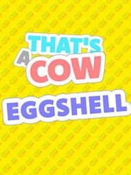 That's a Cow: Eggshell