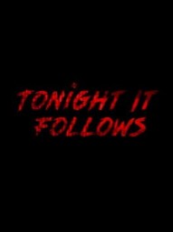 TONIGHT IT FOLLOWS