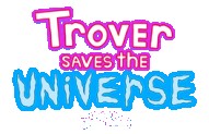 Trover Saves the Universe
