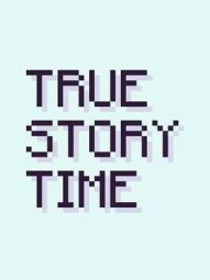 True Story Time
